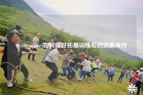 海南如何做好拓展训练后的效果保持